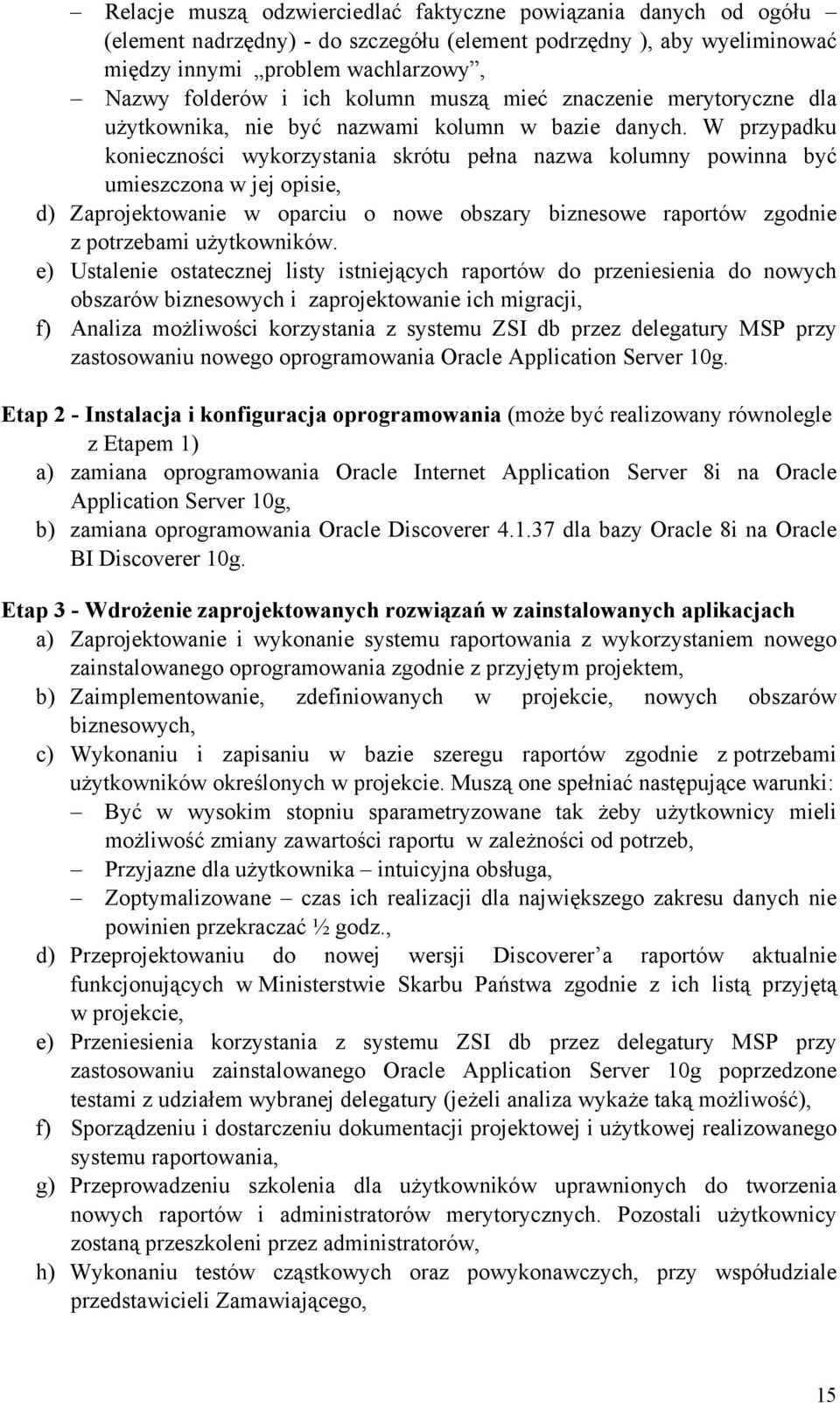 W przypadku konieczności wykorzystania skrótu pełna nazwa kolumny powinna być umieszczona w jej opisie, d) Zaprojektowanie w oparciu o nowe obszary biznesowe raportów zgodnie z potrzebami