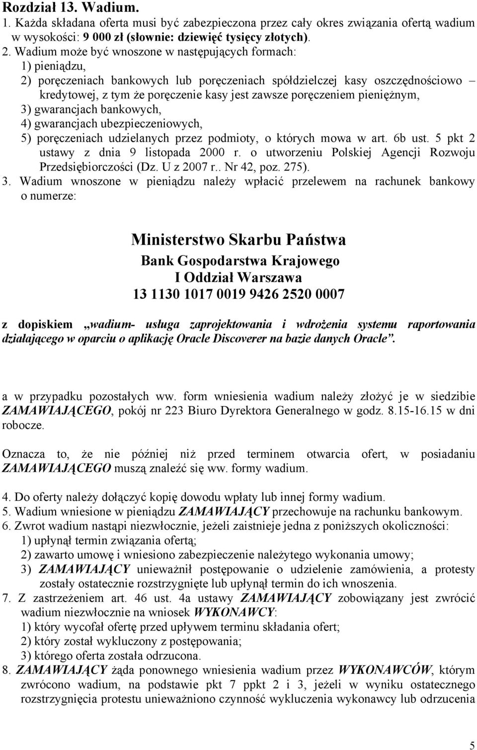 poręczeniem pieniężnym, 3) gwarancjach bankowych, 4) gwarancjach ubezpieczeniowych, 5) poręczeniach udzielanych przez podmioty, o których mowa w art. 6b ust. 5 pkt 2 ustawy z dnia 9 listopada 2000 r.