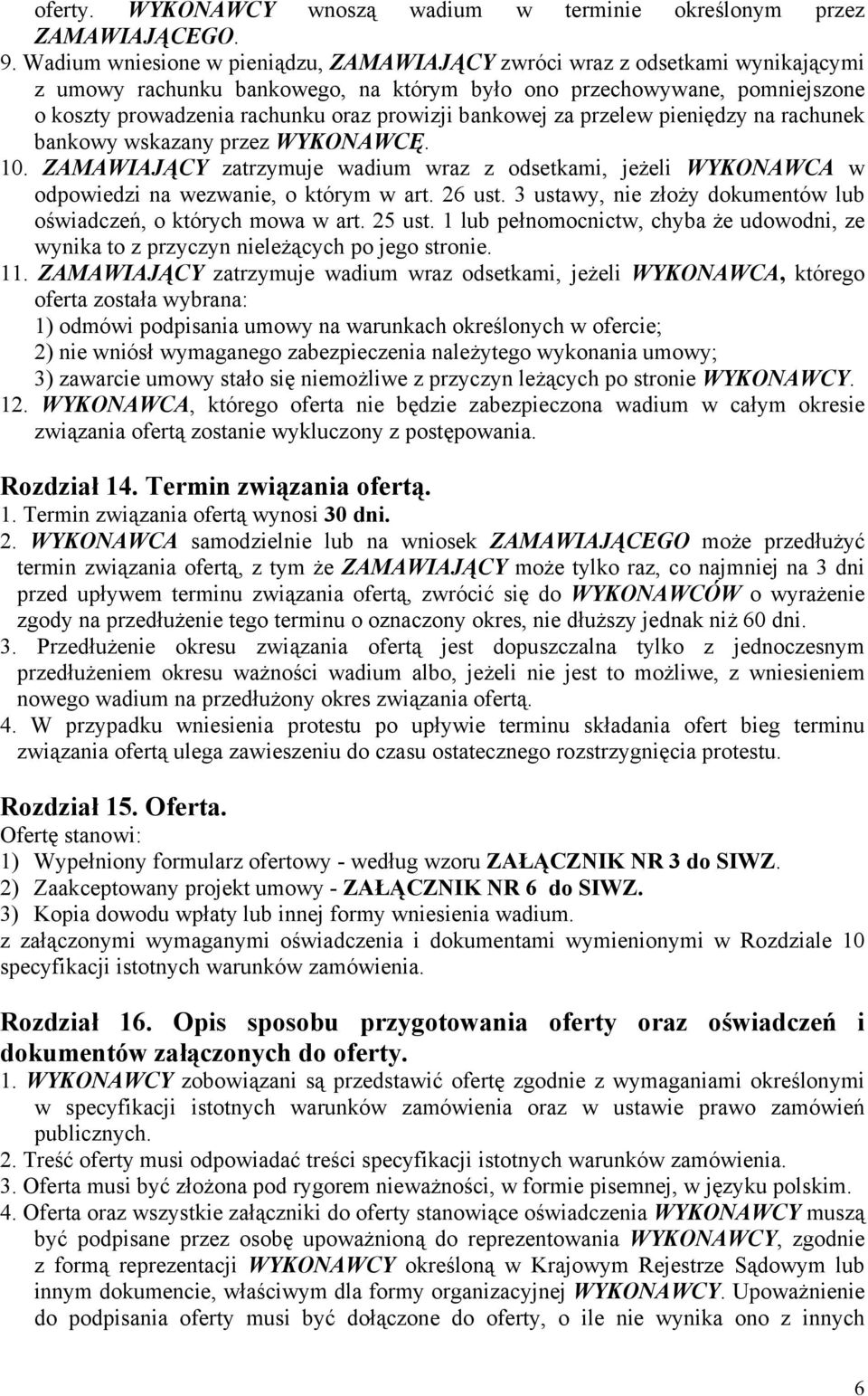 bankowej za przelew pieniędzy na rachunek bankowy wskazany przez WYKONAWCĘ. 10. ZAMAWIAJĄCY zatrzymuje wadium wraz z odsetkami, jeżeli WYKONAWCA w odpowiedzi na wezwanie, o którym w art. 26 ust.