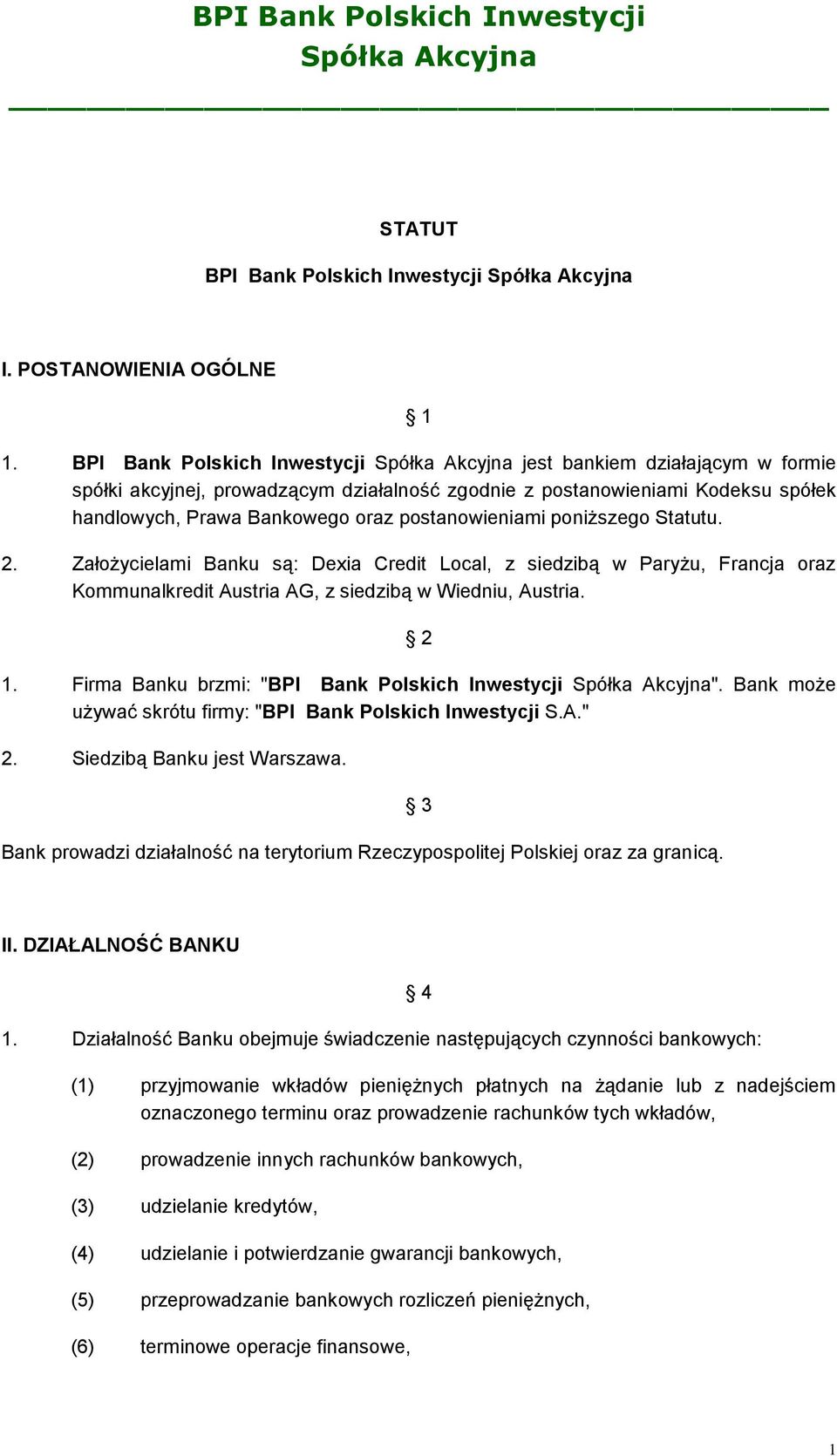 postanowieniami poniższego Statutu. 2. Założycielami Banku są: Dexia Credit Local, z siedzibą w Paryżu, Francja oraz Kommunalkredit Austria AG, z siedzibą w Wiedniu, Austria. 2 1.