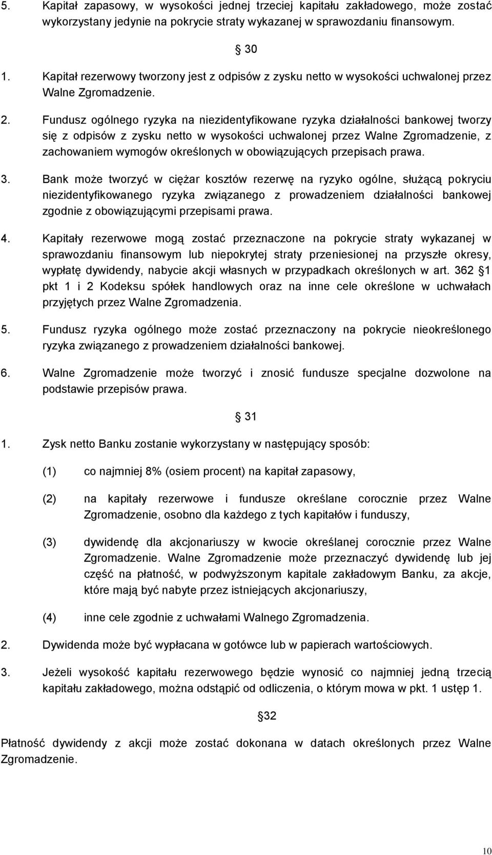 Fundusz ogólnego ryzyka na niezidentyfikowane ryzyka działalności bankowej tworzy się z odpisów z zysku netto w wysokości uchwalonej przez Walne Zgromadzenie, z zachowaniem wymogów określonych w