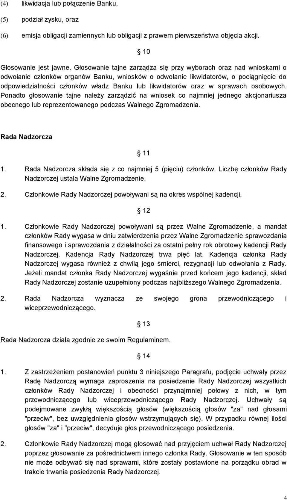 likwidatorów oraz w sprawach osobowych. Ponadto głosowanie tajne należy zarządzić na wniosek co najmniej jednego akcjonariusza obecnego lub reprezentowanego podczas Walnego Zgromadzenia.