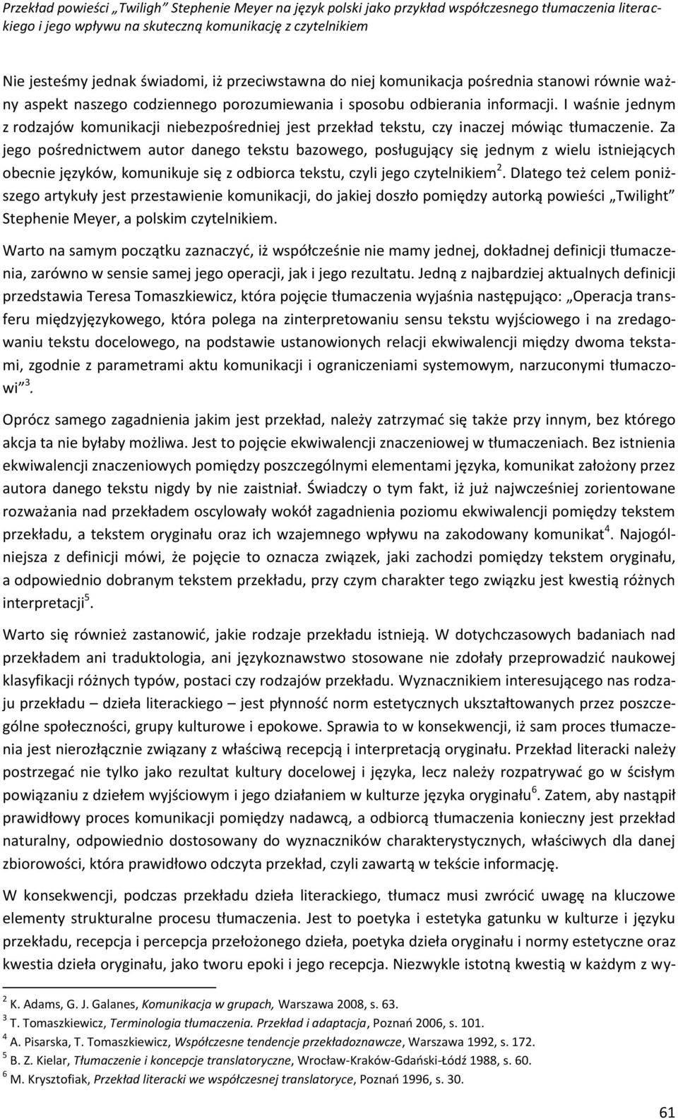 Za jego pośrednictwem autor danego tekstu bazowego, posługujący się jednym z wielu istniejących obecnie języków, komunikuje się z odbiorca tekstu, czyli jego czytelnikiem 2.