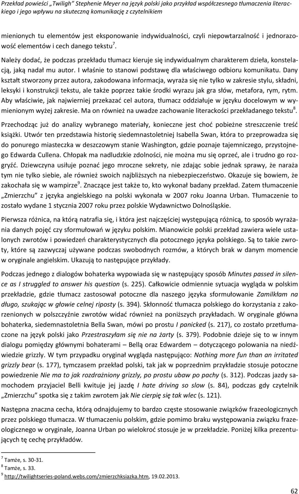 Dany kształt stworzony przez autora, zakodowana informacja, wyraża się nie tylko w zakresie stylu, składni, leksyki i konstrukcji tekstu, ale także poprzez takie środki wyrazu jak gra słów, metafora,