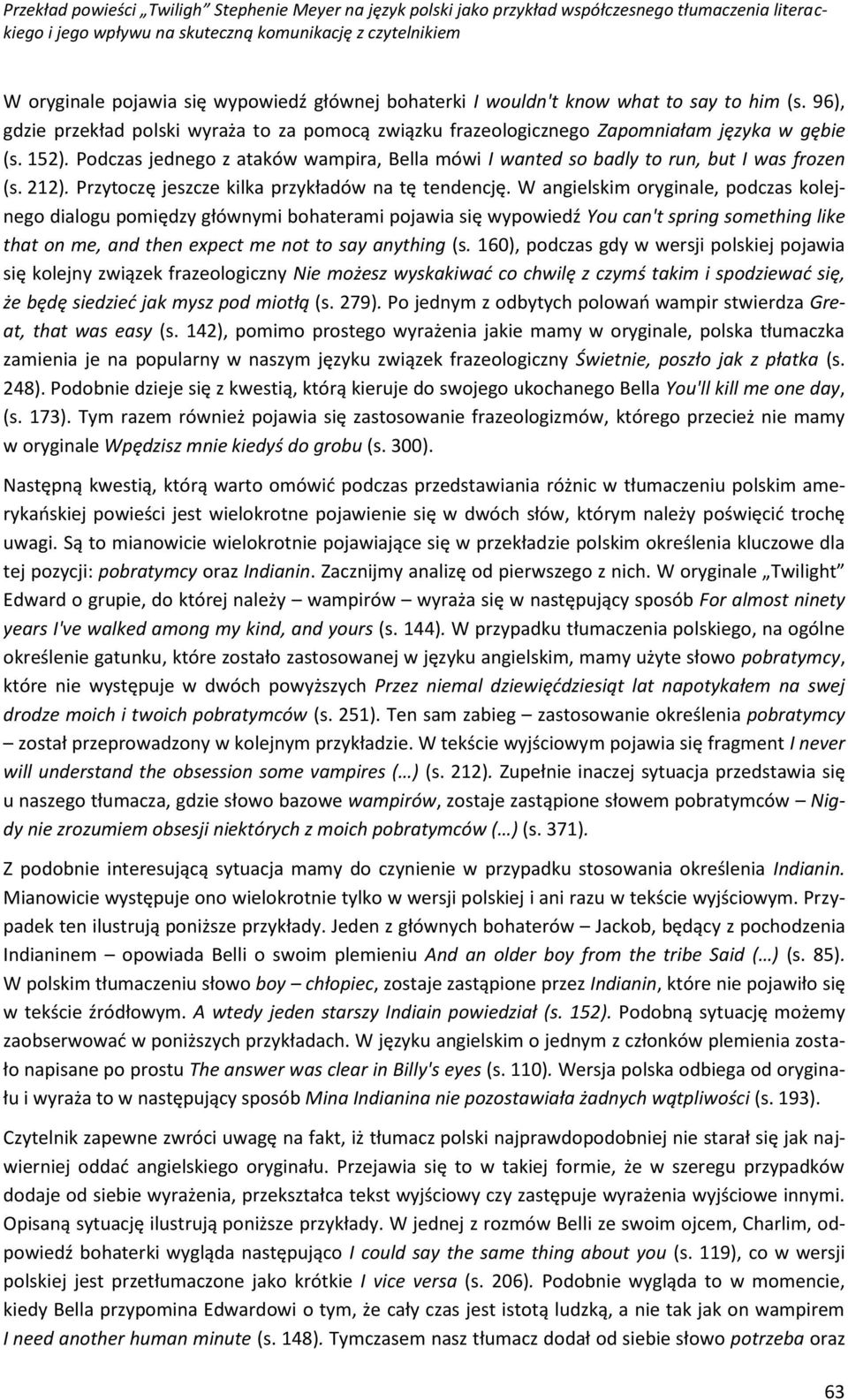 W angielskim oryginale, podczas kolejnego dialogu pomiędzy głównymi bohaterami pojawia się wypowiedź You can't spring something like that on me, and then expect me not to say anything (s.