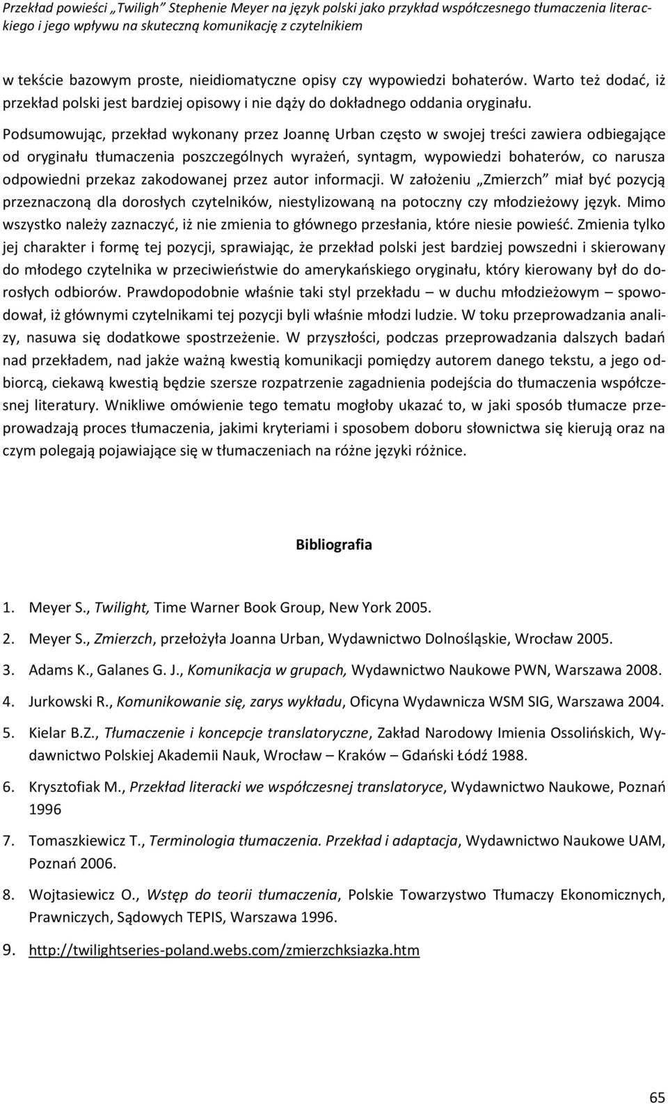 przekaz zakodowanej przez autor informacji. W założeniu Zmierzch miał być pozycją przeznaczoną dla dorosłych czytelników, niestylizowaną na potoczny czy młodzieżowy język.