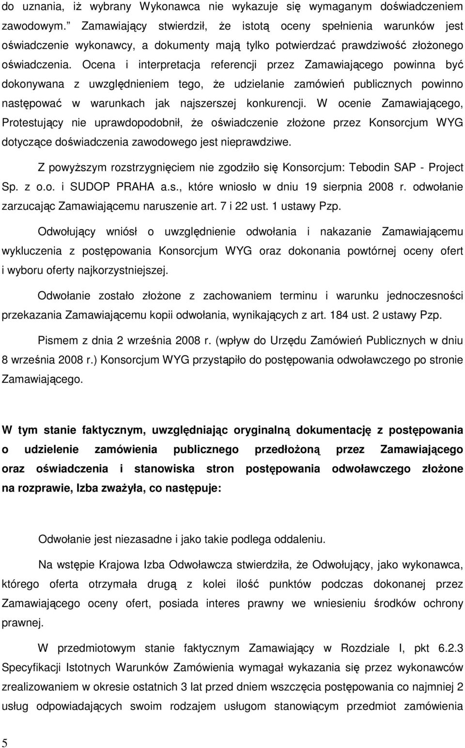 Ocena i interpretacja referencji przez Zamawiającego powinna być dokonywana z uwzględnieniem tego, Ŝe udzielanie zamówień publicznych powinno następować w warunkach jak najszerszej konkurencji.