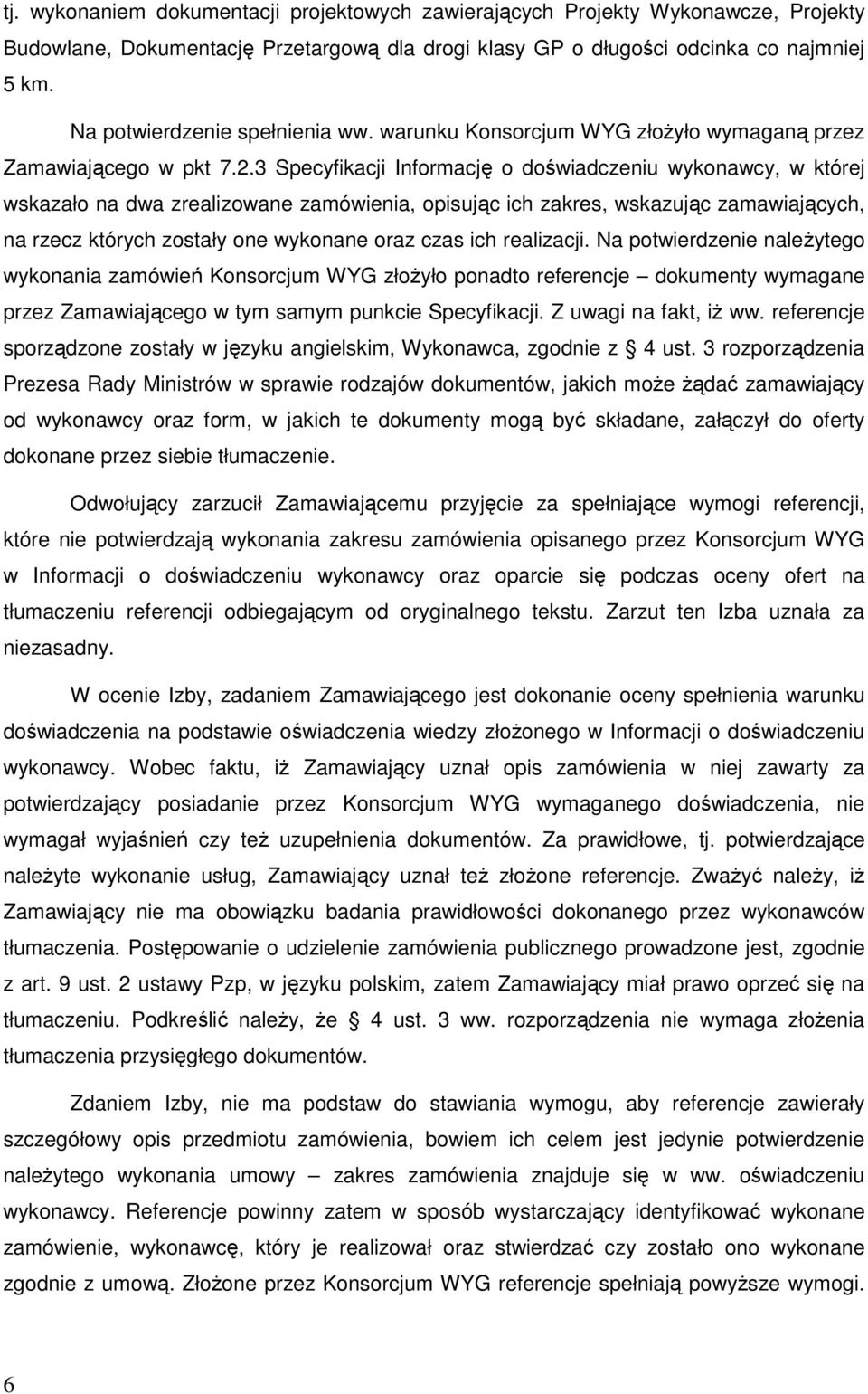 3 Specyfikacji Informację o doświadczeniu wykonawcy, w której wskazało na dwa zrealizowane zamówienia, opisując ich zakres, wskazując zamawiających, na rzecz których zostały one wykonane oraz czas