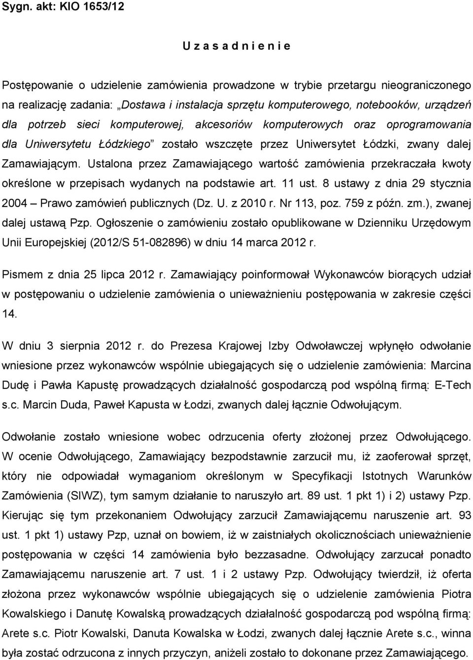 Ustalona przez Zamawiającego wartość zamówienia przekraczała kwoty określone w przepisach wydanych na podstawie art. 11 ust. 8 ustawy z dnia 29 stycznia 2004 Prawo zamówień publicznych (Dz. U.