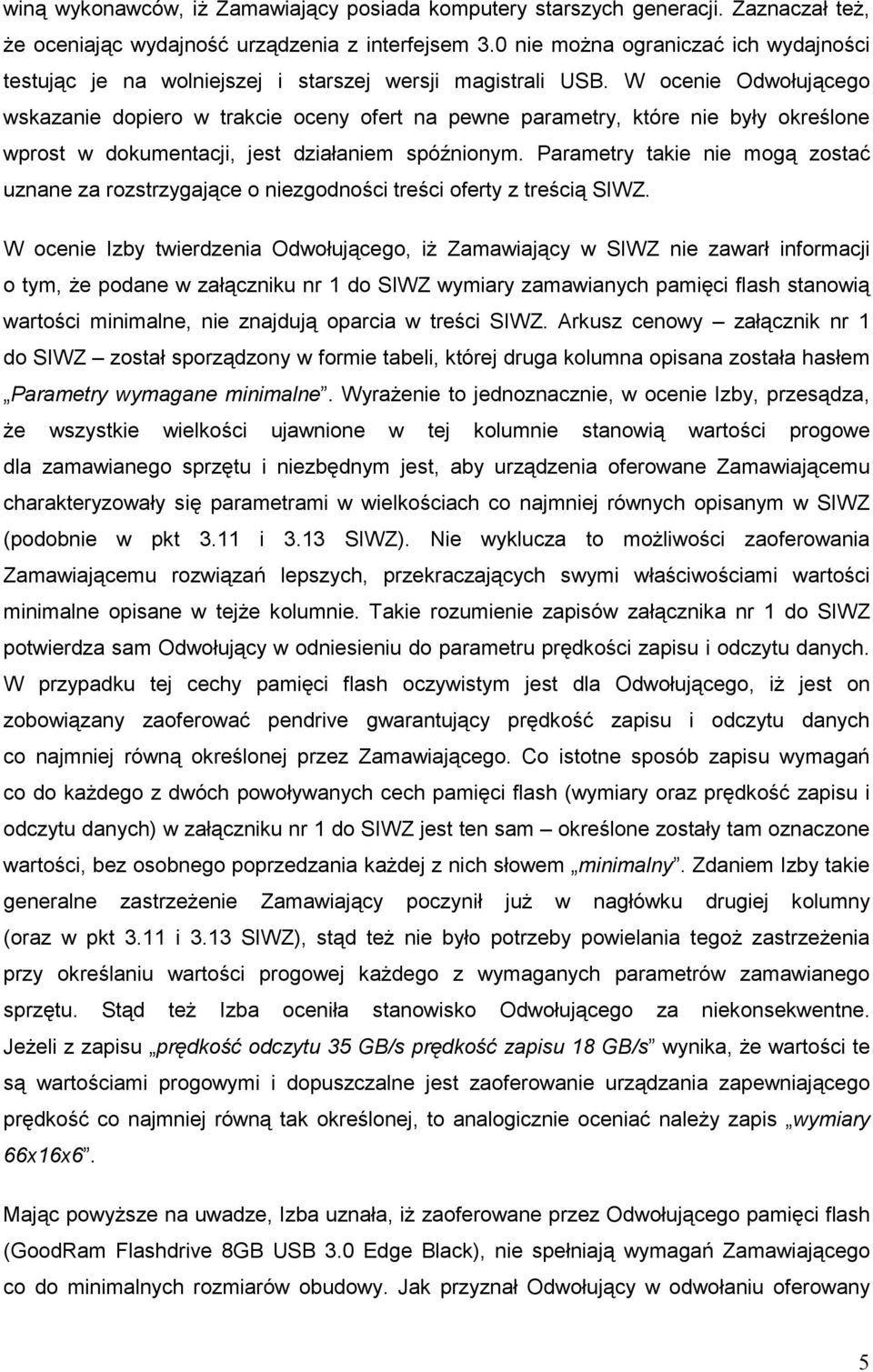 W ocenie Odwołującego wskazanie dopiero w trakcie oceny ofert na pewne parametry, które nie były określone wprost w dokumentacji, jest działaniem spóźnionym.