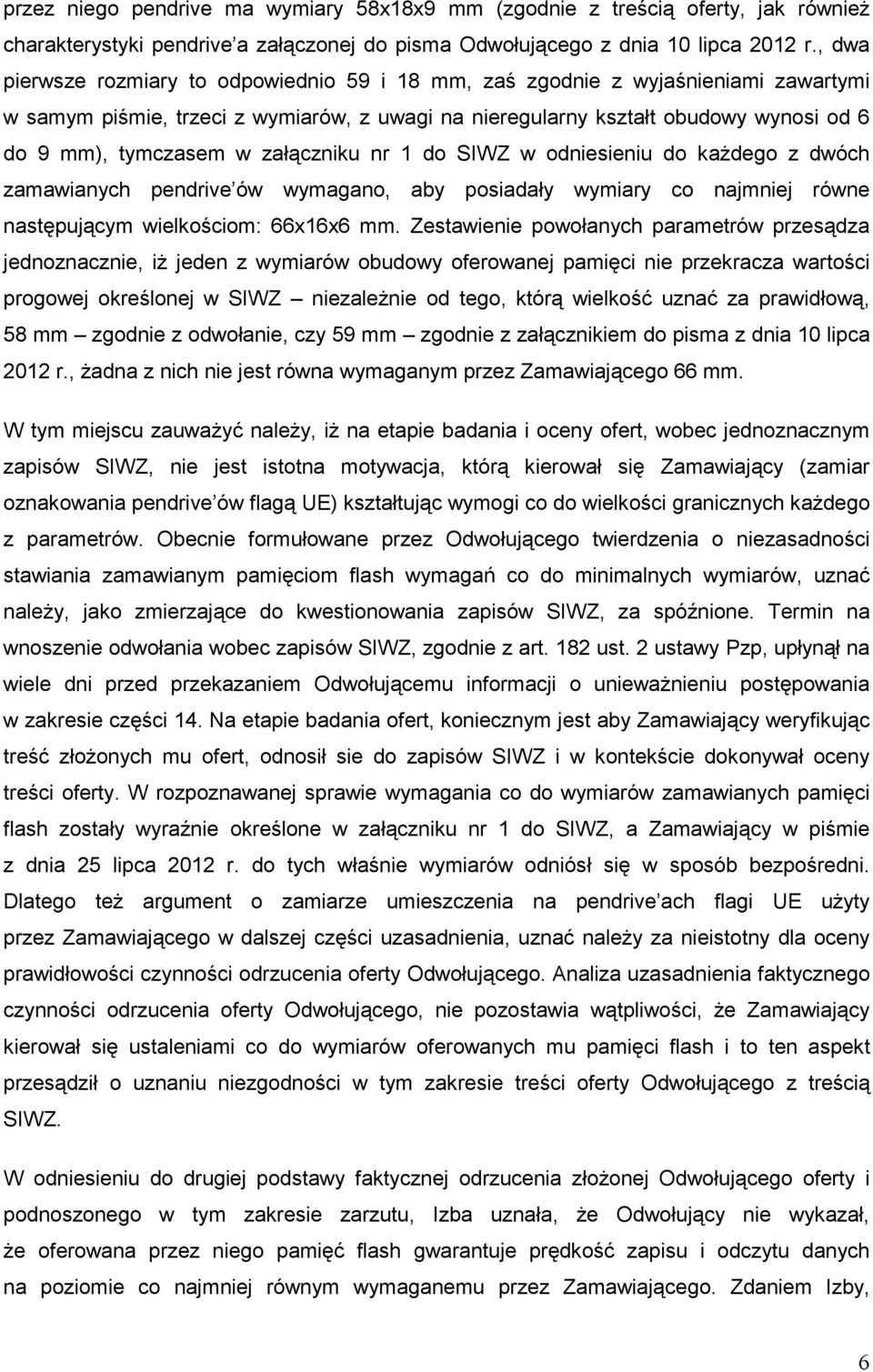 załączniku nr 1 do SIWZ w odniesieniu do kaŝdego z dwóch zamawianych pendrive ów wymagano, aby posiadały wymiary co najmniej równe następującym wielkościom: 66x16x6 mm.