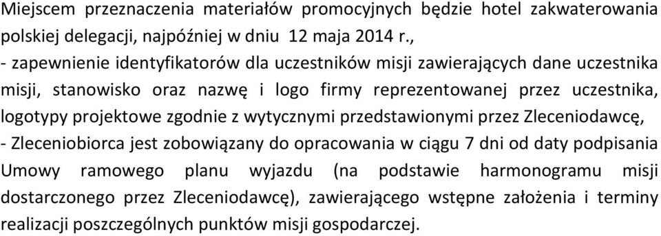 logotypy projektowe zgodnie z wytycznymi przedstawionymi przez Zleceniodawcę, - Zleceniobiorca jest zobowiązany do opracowania w ciągu 7 dni od daty podpisania