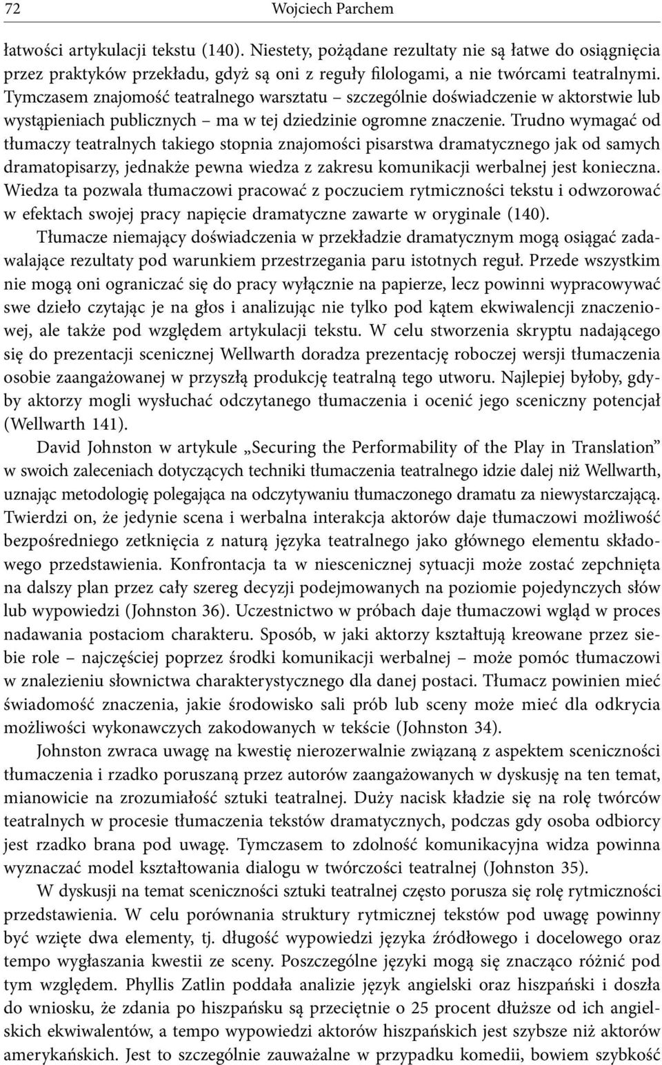 Trudno wymagac od tłumaczy teatralnych takiego stopnia znajomości pisarstwa dramatycznego jak od samych dramatopisarzy, jednakże pewna wiedza z zakresu komunikacji werbalnej jest konieczna.