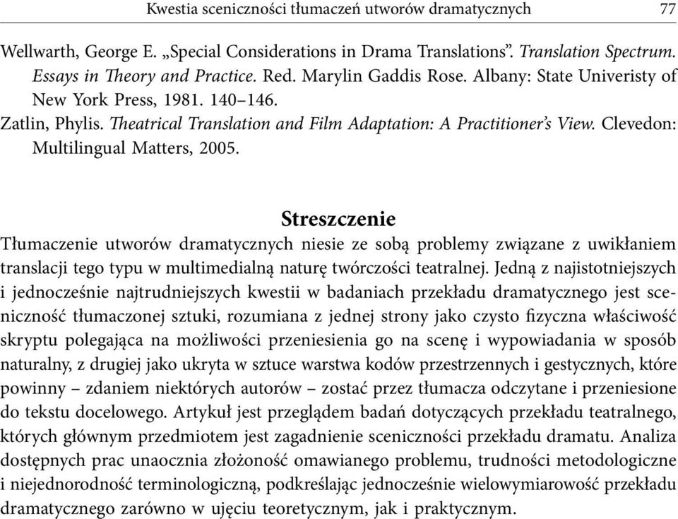 Streszczenie Tłumaczenie utworów dramatycznych niesie ze sobą problemy związane z uwikłaniem translacji tego typu w multimedialną naturę twórczości teatralnej.