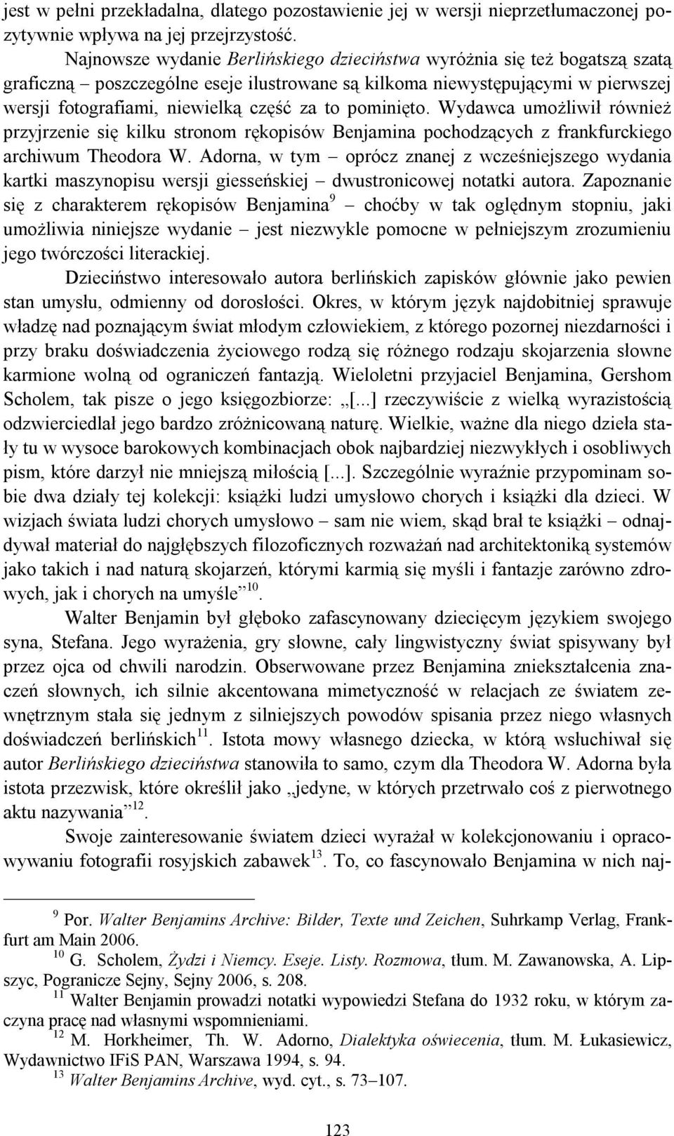 pominięto. Wydawca umożliwił również przyjrzenie się kilku stronom rękopisów Benjamina pochodzących z frankfurckiego archiwum Theodora W.