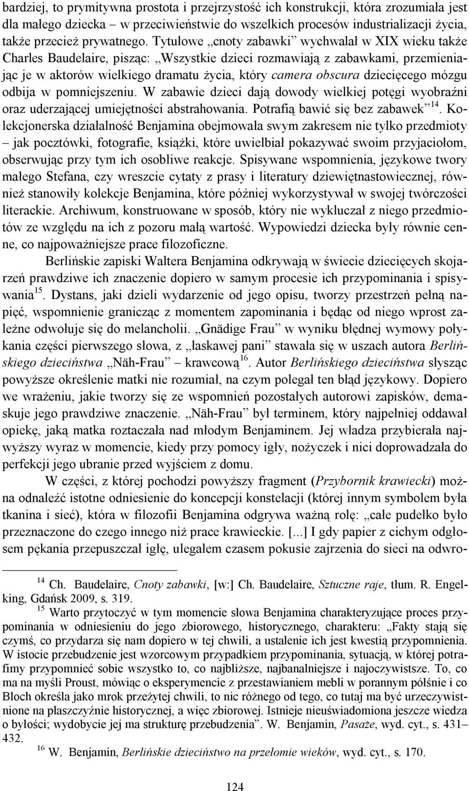 dziecięcego mózgu odbija w pomniejszeniu. W zabawie dzieci dają dowody wielkiej potęgi wyobraźni oraz uderzającej umiejętności abstrahowania. Potrafią bawić się bez zabawek 14.