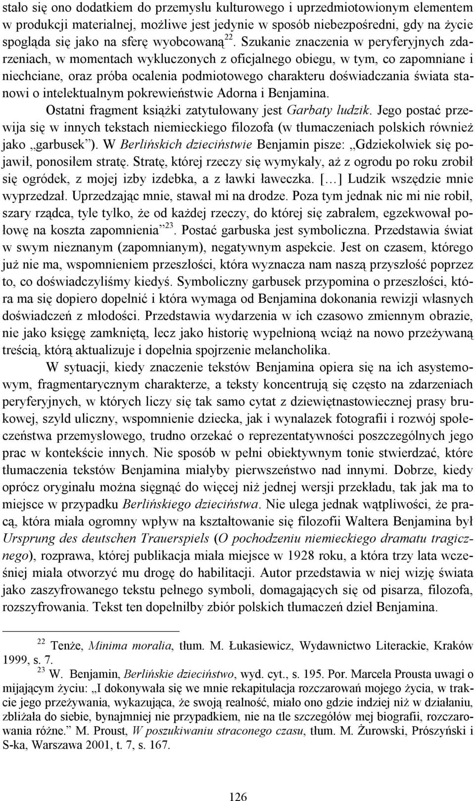 Szukanie znaczenia w peryferyjnych zdarzeniach, w momentach wykluczonych z oficjalnego obiegu, w tym, co zapomniane i niechciane, oraz próba ocalenia podmiotowego charakteru doświadczania świata