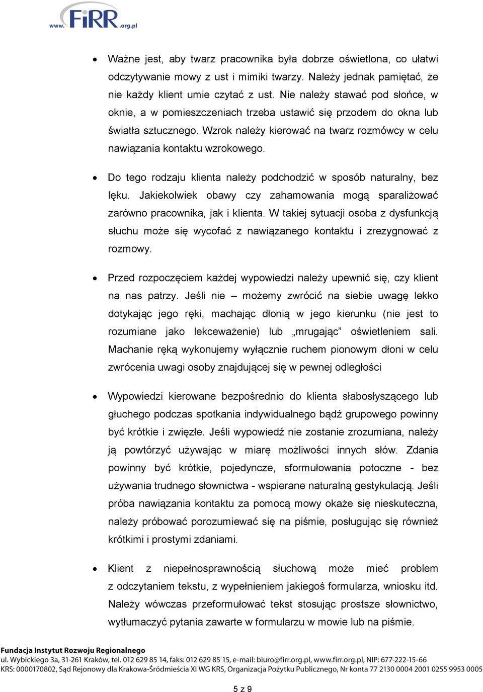 Do tego rodzaju klienta należy podchodzić w sposób naturalny, bez lęku. Jakiekolwiek obawy czy zahamowania mogą sparaliżować zarówno pracownika, jak i klienta.