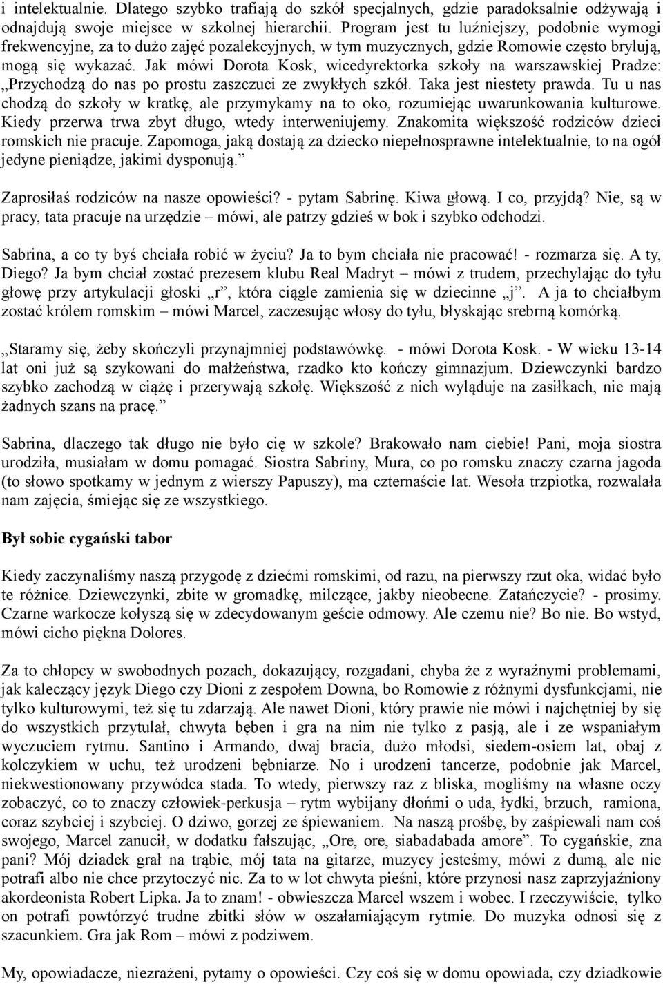 Jak mówi Dorota Kosk, wicedyrektorka szkoły na warszawskiej Pradze: Przychodzą do nas po prostu zaszczuci ze zwykłych szkół. Taka jest niestety prawda.