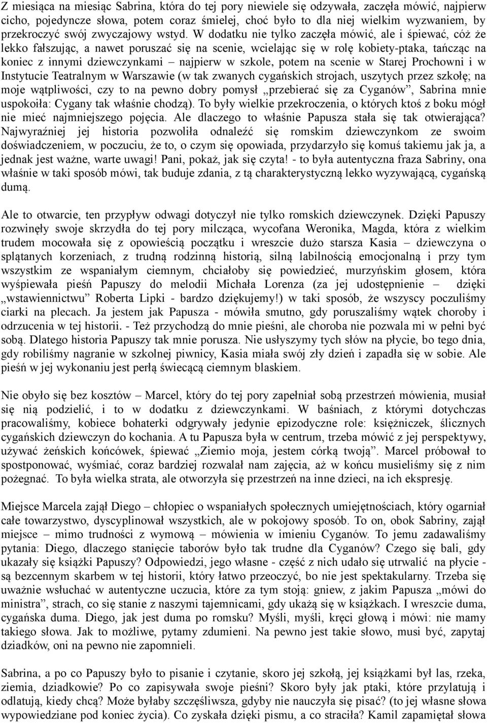 W dodatku nie tylko zaczęła mówić, ale i śpiewać, cóż że lekko fałszując, a nawet poruszać się na scenie, wcielając się w rolę kobiety-ptaka, tańcząc na koniec z innymi dziewczynkami najpierw w