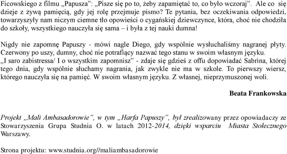 dumna! Nigdy nie zapomnę Papuszy - mówi nagle Diego, gdy wspólnie wysłuchaliśmy nagranej płyty. Czerwony po uszy, dumny, choć nie potrafiący nazwać tego stanu w swoim własnym języku.