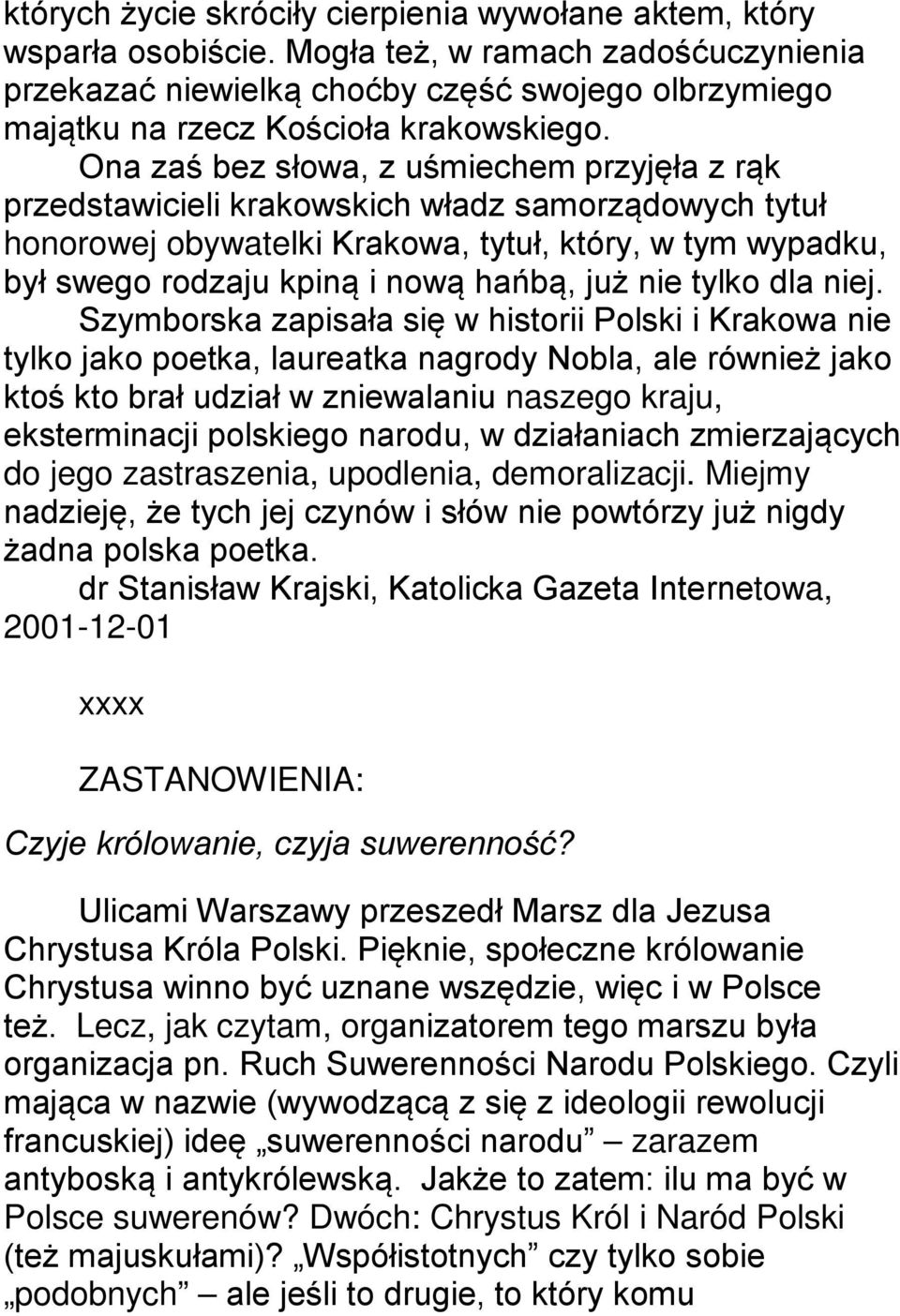 Ona zaś bez słowa, z uśmiechem przyjęła z rąk przedstawicieli krakowskich władz samorządowych tytuł honorowej obywatelki Krakowa, tytuł, który, w tym wypadku, był swego rodzaju kpiną i nową hańbą,