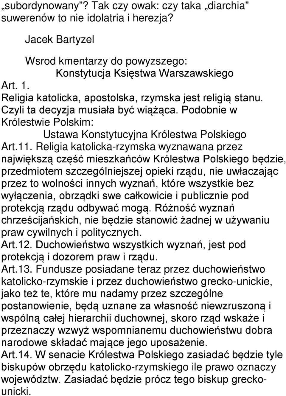 Religia katolicka-rzymska wyznawana przez największą część mieszkańców Królestwa Polskiego będzie, przedmiotem szczególniejszej opieki rządu, nie uwłaczając przez to wolności innych wyznań, które