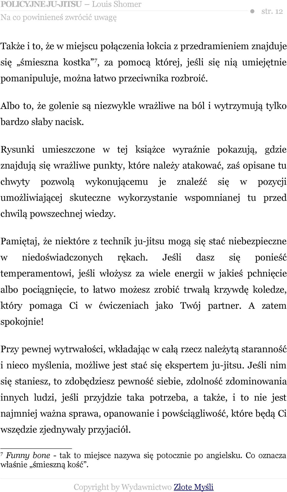 Rysunki umieszczone w tej książce wyraźnie pokazują, gdzie znajdują się wrażliwe punkty, które należy atakować, zaś opisane tu chwyty pozwolą wykonującemu je znaleźć się w pozycji umożliwiającej