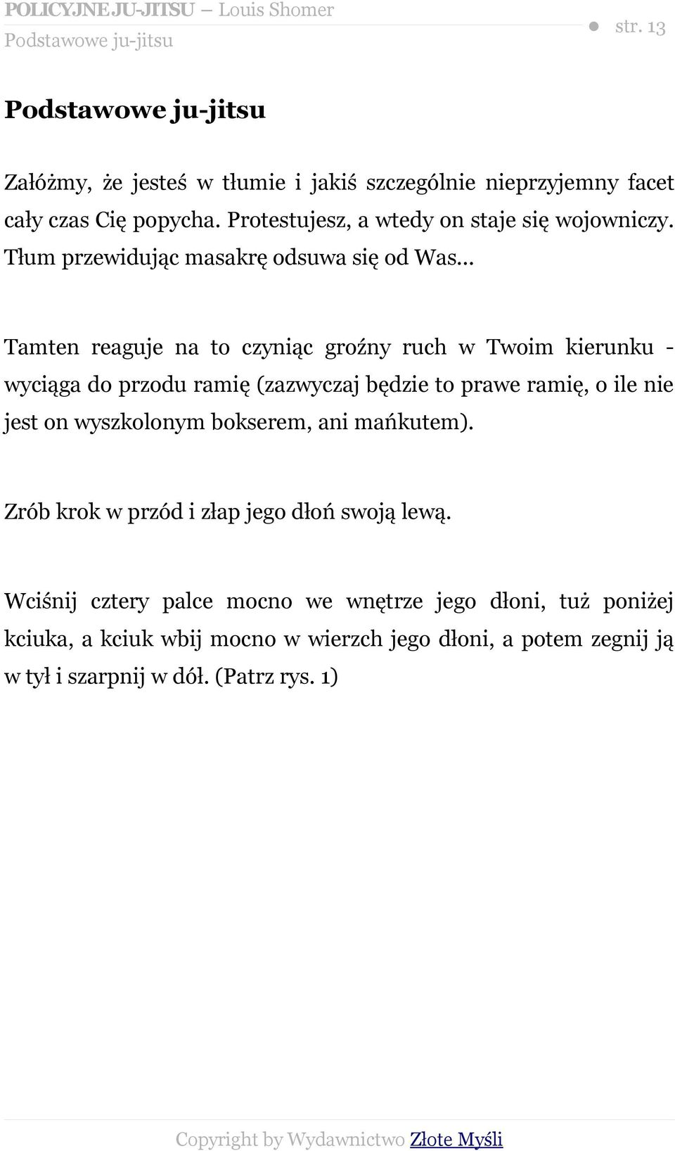 .. Tamten reaguje na to czyniąc groźny ruch w Twoim kierunku wyciąga do przodu ramię (zazwyczaj będzie to prawe ramię, o ile nie jest on wyszkolonym