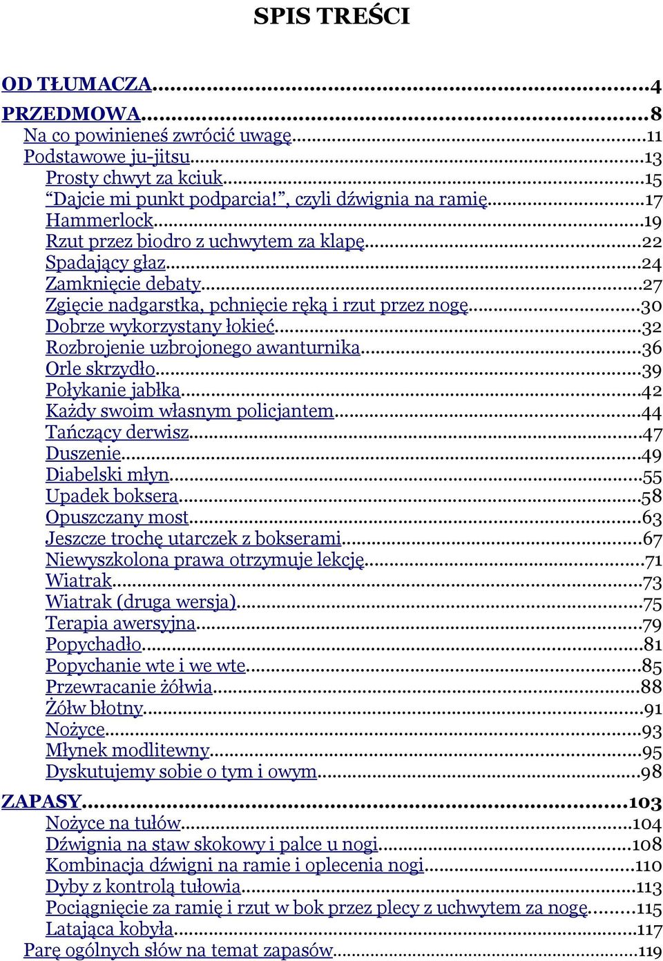 ..32 Rozbrojenie uzbrojonego awanturnika...36 Orle skrzydło...39 Połykanie jabłka...42 Każdy swoim własnym policjantem...44 Tańczący derwisz...47 Duszenie...49 Diabelski młyn...55 Upadek boksera.