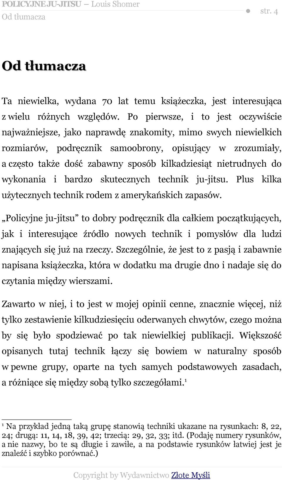 kilkadziesiąt nietrudnych do wykonania i bardzo skutecznych technik ju-jitsu. Plus kilka użytecznych technik rodem z amerykańskich zapasów.