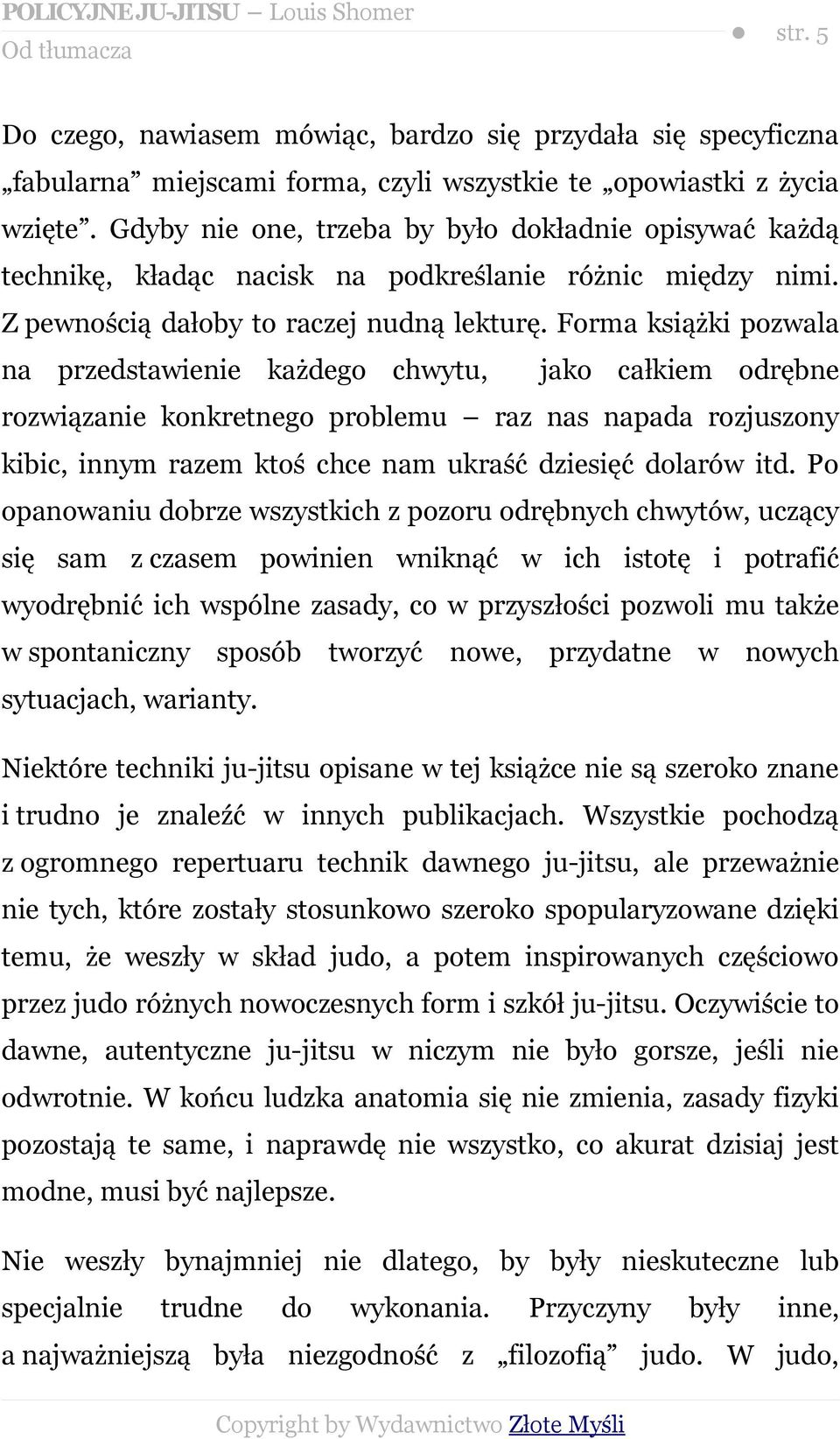 Forma książki pozwala na przedstawienie każdego chwytu, jako całkiem odrębne rozwiązanie konkretnego problemu raz nas napada rozjuszony kibic, innym razem ktoś chce nam ukraść dziesięć dolarów itd.