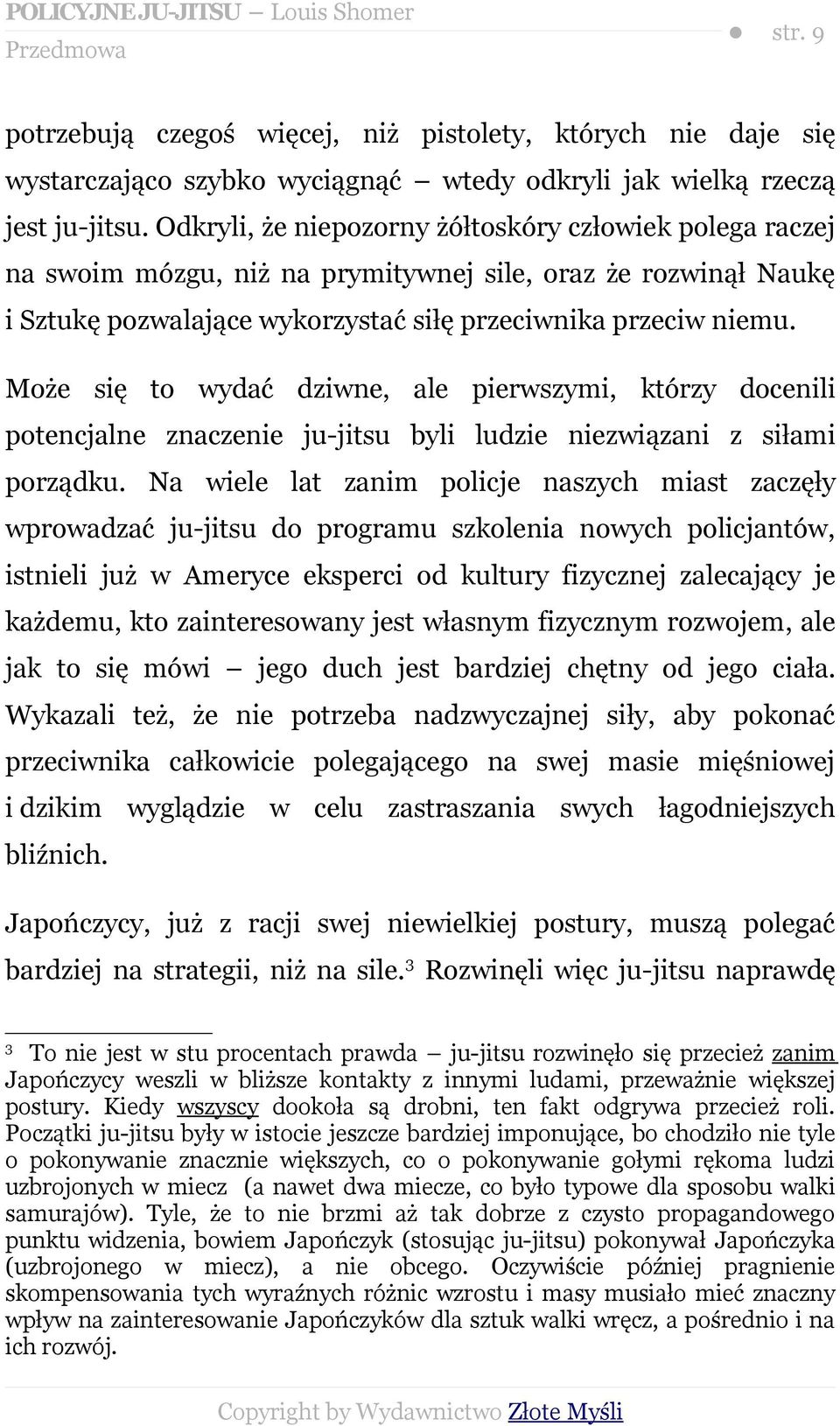 Może się to wydać dziwne, ale pierwszymi, którzy docenili potencjalne znaczenie ju-jitsu byli ludzie niezwiązani z siłami porządku.