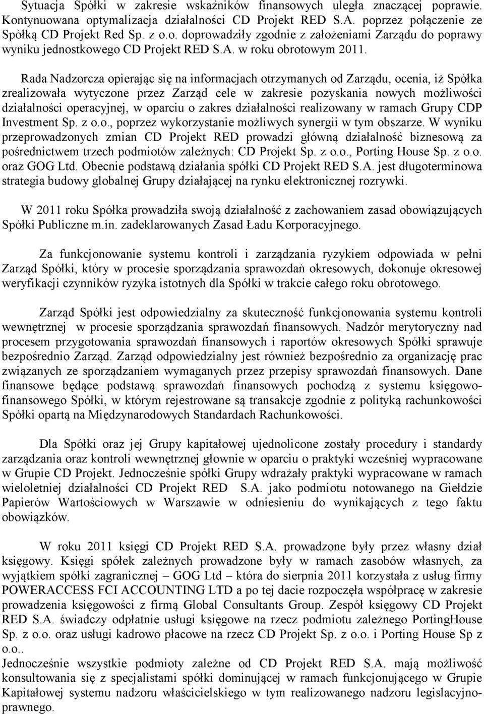 Rada Nadzorcza opierając się na informacjach otrzymanych od Zarządu, ocenia, iż Spółka zrealizowała wytyczone przez Zarząd cele w zakresie pozyskania nowych możliwości działalności operacyjnej, w