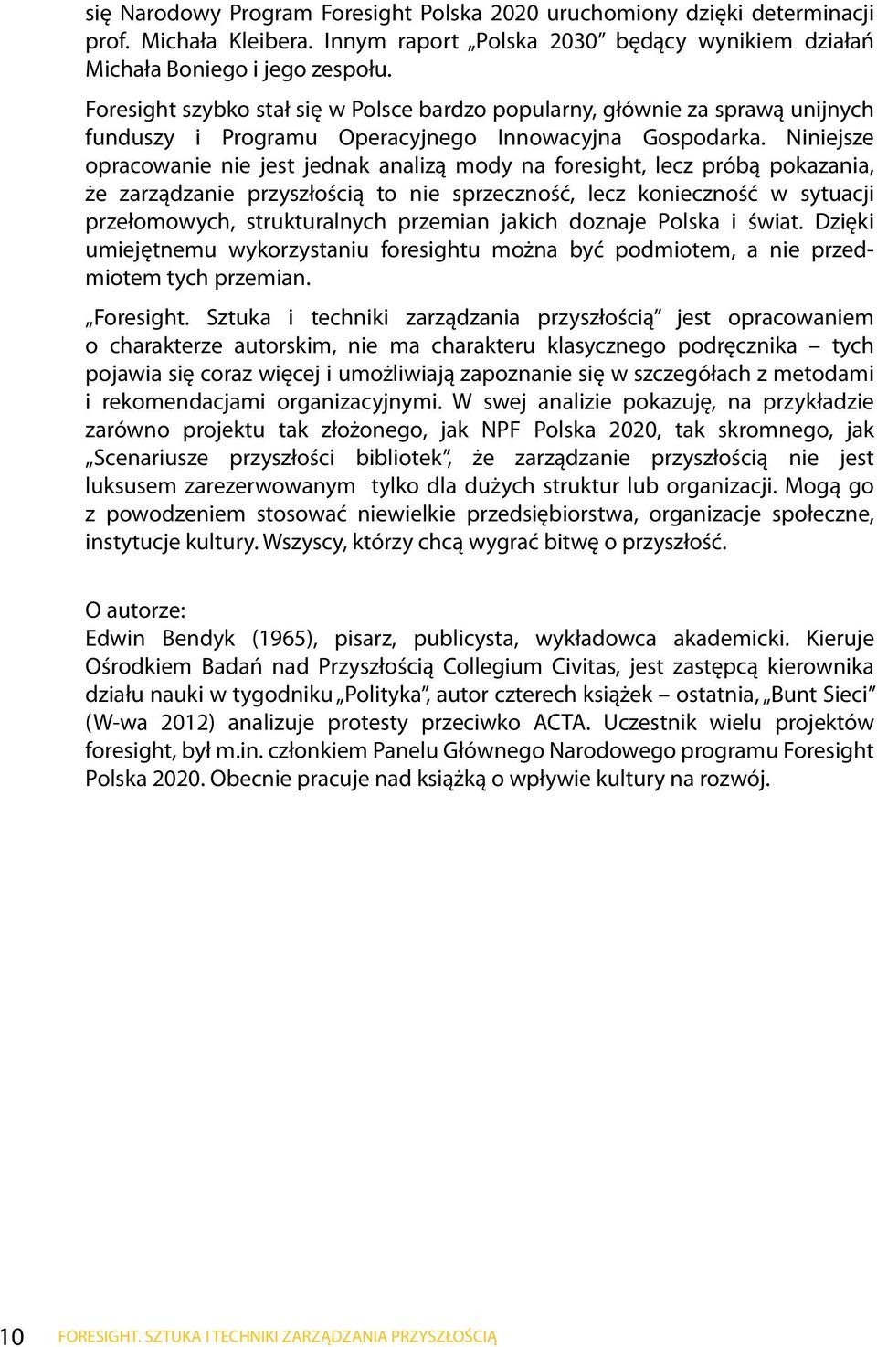 Niniejsze opracowanie nie jest jednak analizą mody na foresight, lecz próbą pokazania, że zarządzanie przyszłością to nie sprzeczność, lecz konieczność w sytuacji przełomowych, strukturalnych