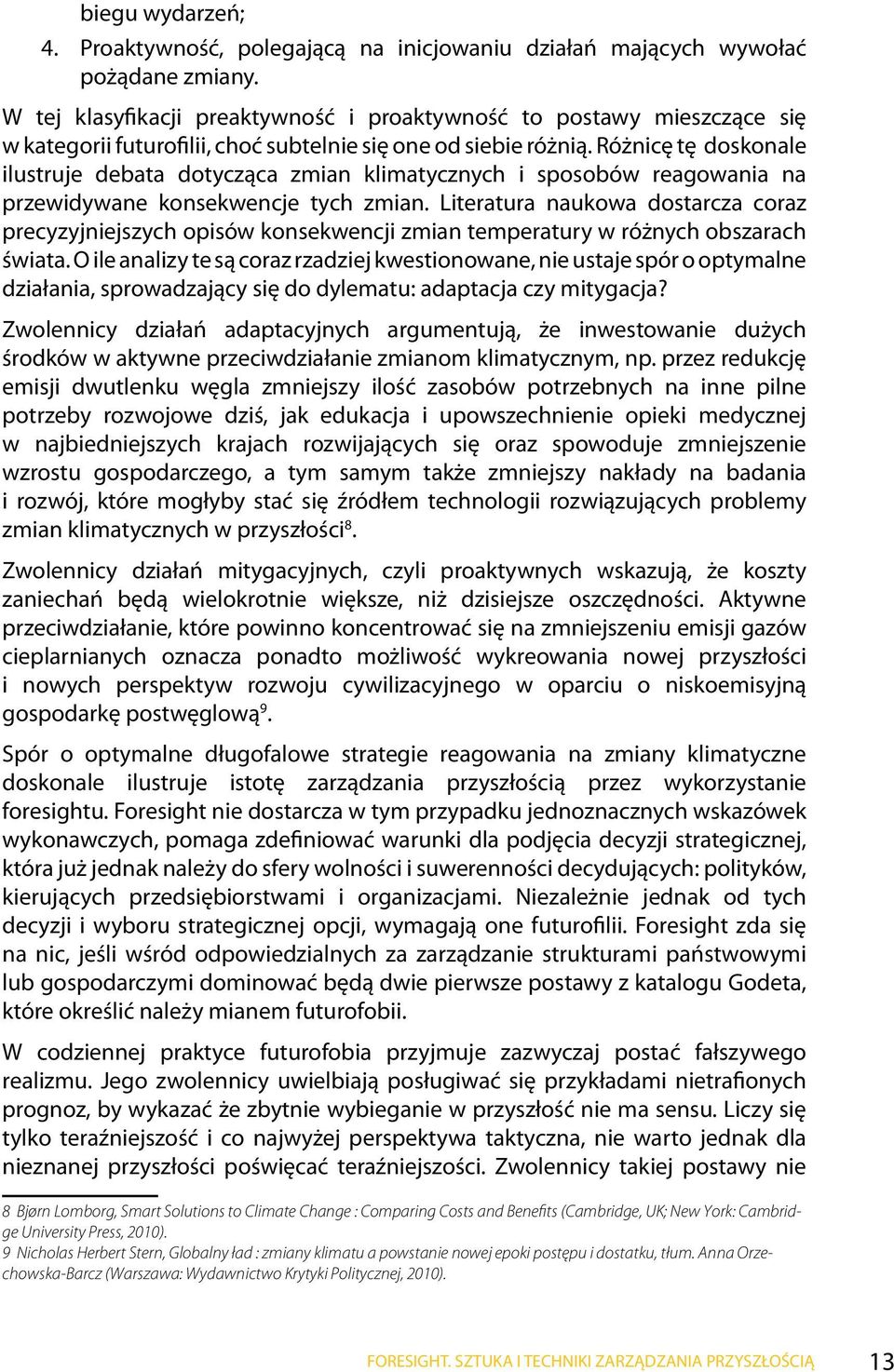 Różnicę tę doskonale ilustruje debata dotycząca zmian klimatycznych i sposobów reagowania na przewidywane konsekwencje tych zmian.