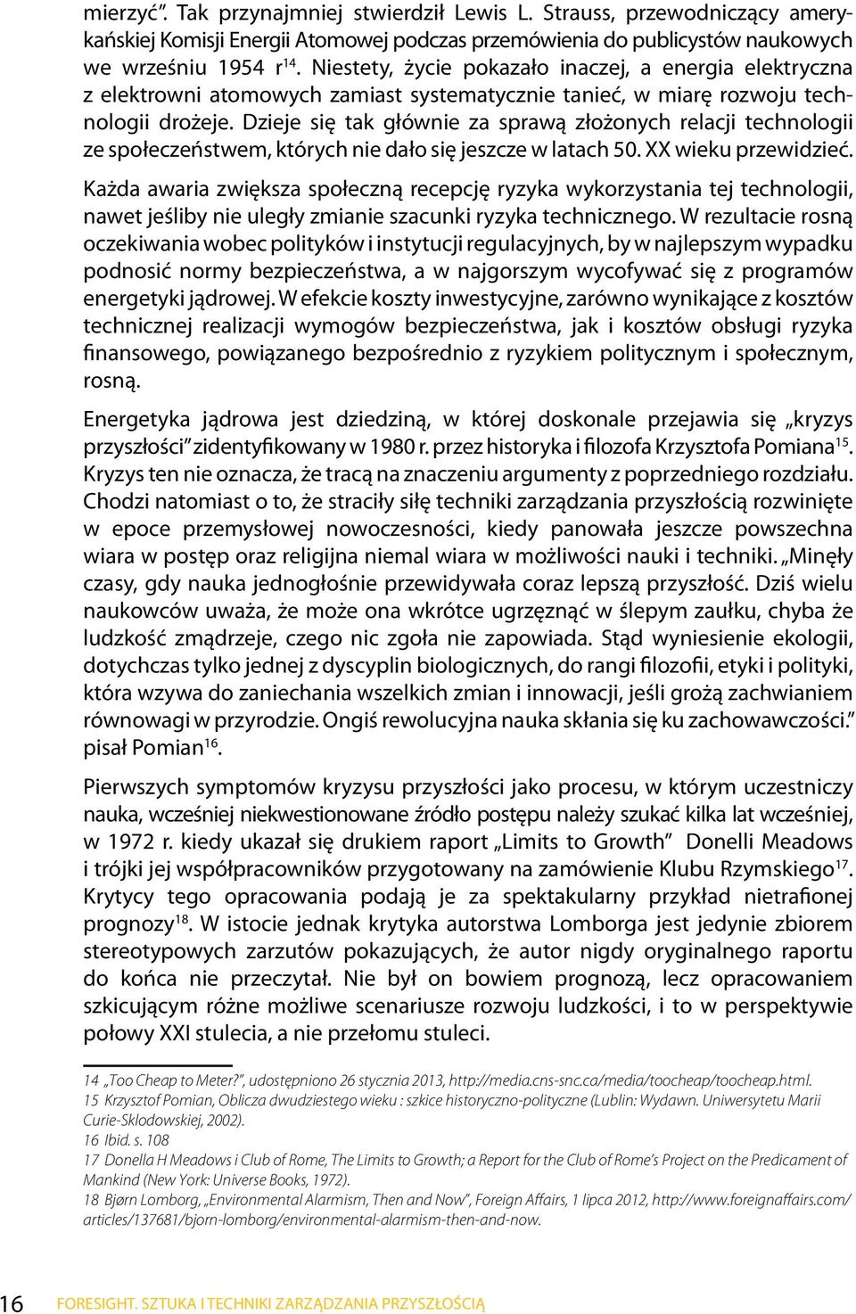 Dzieje się tak głównie za sprawą złożonych relacji technologii ze społeczeństwem, których nie dało się jeszcze w latach 50. XX wieku przewidzieć.