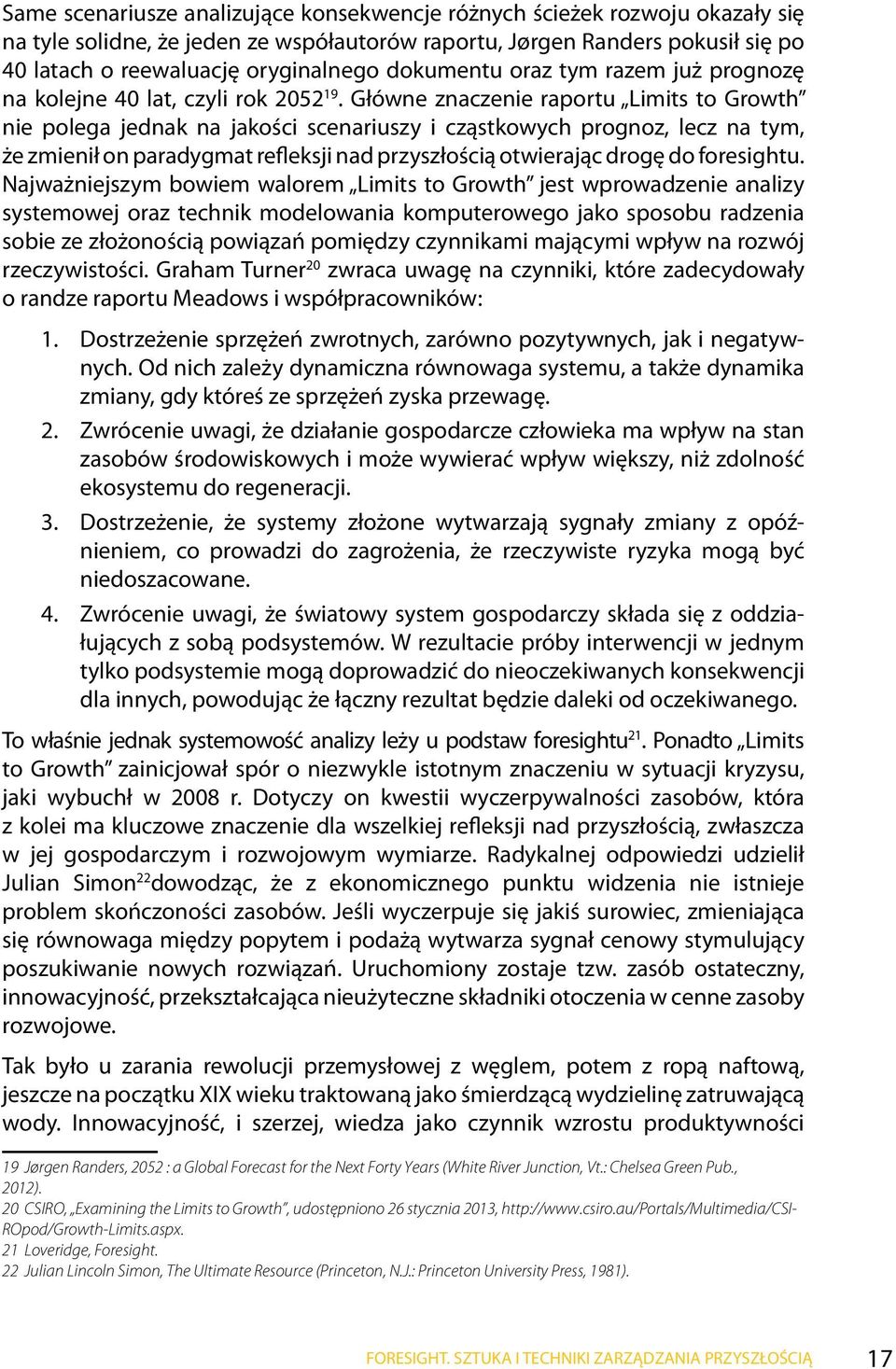 Główne znaczenie raportu Limits to Growth nie polega jednak na jakości scenariuszy i cząstkowych prognoz, lecz na tym, że zmienił on paradygmat refleksji nad przyszłością otwierając drogę do