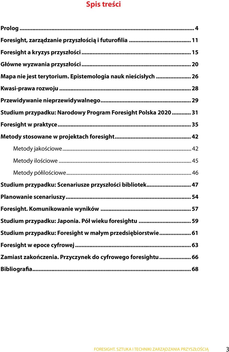 .. 35 Metody stosowane w projektach foresight... 42 Metody jakościowe... 42 Metody ilościowe... 45 Metody półilościowe... 46 Studium przypadku: Scenariusze przyszłości bibliotek.