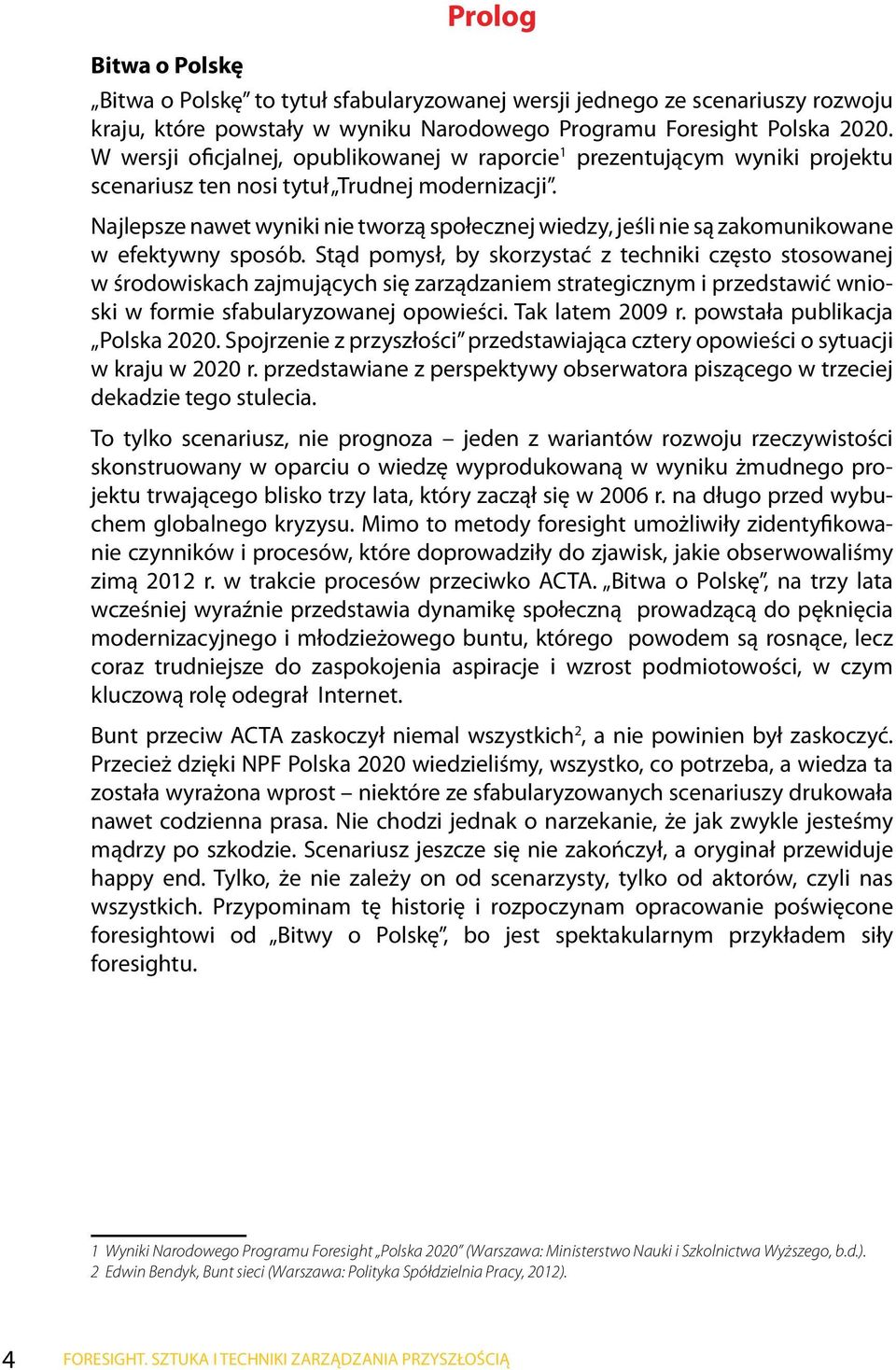 Najlepsze nawet wyniki nie tworzą społecznej wiedzy, jeśli nie są zakomunikowane w efektywny sposób.