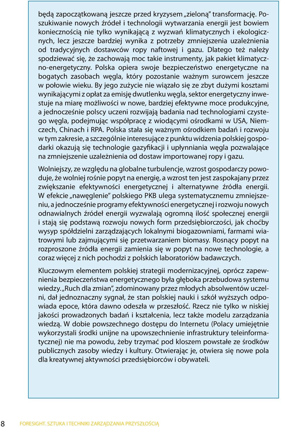 zmniejszenia uzależnienia od tradycyjnych dostawców ropy naftowej i gazu. Dlatego też należy spodziewać się, że zachowają moc takie instrumenty, jak pakiet klimatyczno-energetyczny.