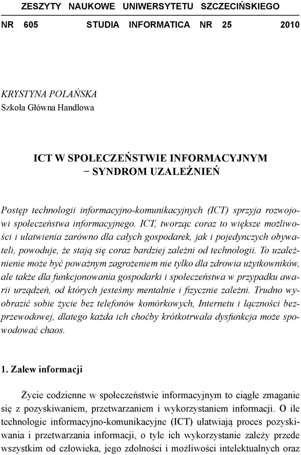 ICT, tworząc coraz to większe możliwości i ułatwienia zarówno dla całych gospodarek, jak i pojedynczych obywateli, powoduje, że stają się coraz bardziej zależni od technologii.