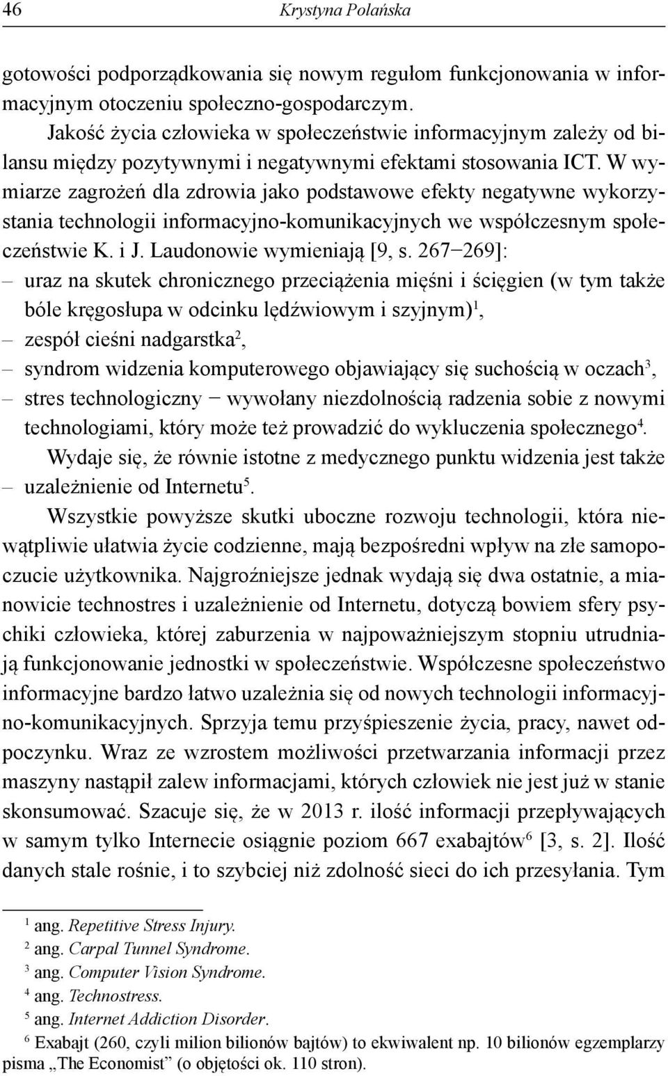 W wymiarze zagrożeń dla zdrowia jako podstawowe efekty negatywne wykorzystania technologii informacyjno-komunikacyjnych we współczesnym społeczeństwie K. i J. Laudonowie wymieniają [9, s.