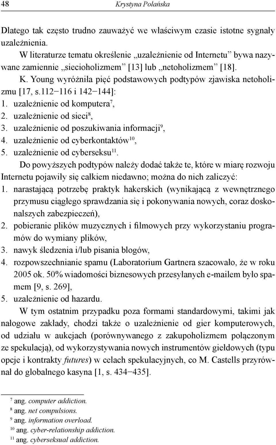 112 116 i 142 144]: 1. uzależnienie od komputera 7, 2. uzależnienie od sieci 8, 3. uzależnienie od poszukiwania informacji 9, 4. uzależnienie od cyberkontaktów 10, 5. uzależnienie od cyberseksu 11.