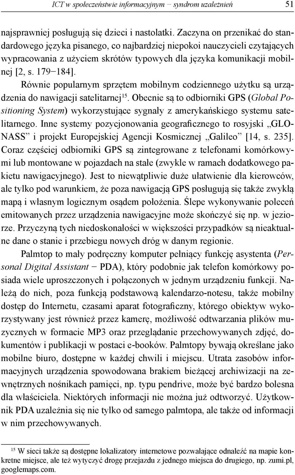 Równie popularnym sprzętem mobilnym codziennego użytku są urządzenia do nawigacji satelitarnej 15.