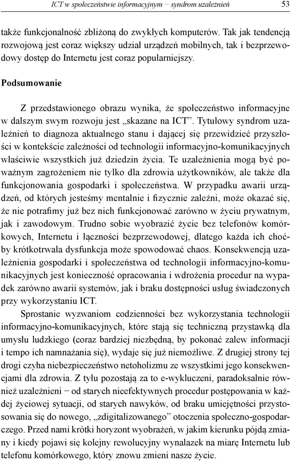 Podsumowanie Z przedstawionego obrazu wynika, że społeczeństwo informacyjne w dalszym swym rozwoju jest skazane na ICT.