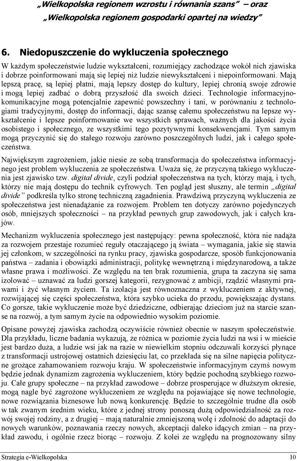 niepoinformowani. Mają lepszą pracę, są lepiej płatni, mają lepszy dostęp do kultury, lepiej chronią swoje zdrowie i mogą lepiej zadbać o dobrą przyszłość dla swoich dzieci.