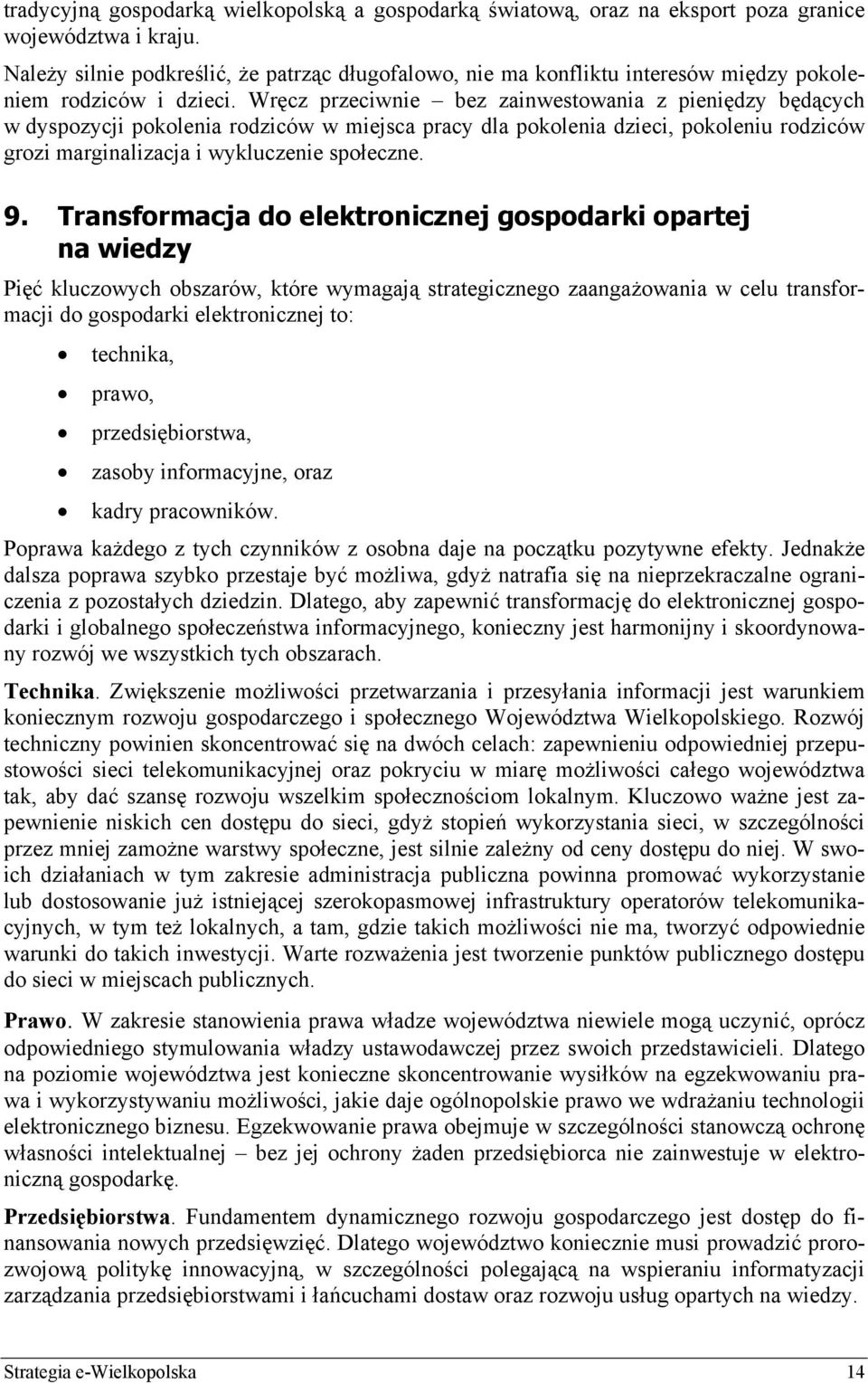 Wręcz przeciwnie bez zainwestowania z pieniędzy będących w dyspozycji pokolenia rodziców w miejsca pracy dla pokolenia dzieci, pokoleniu rodziców grozi marginalizacja i wykluczenie społeczne. 9.