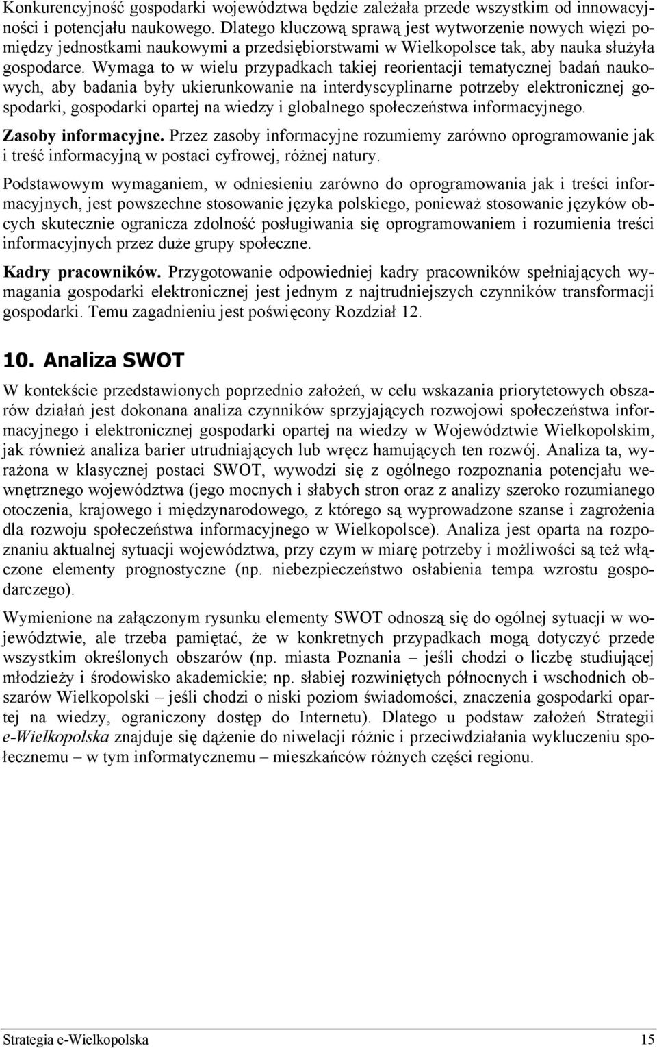 Wymaga to w wielu przypadkach takiej reorientacji tematycznej badań naukowych, aby badania były ukierunkowanie na interdyscyplinarne potrzeby elektronicznej gospodarki, gospodarki opartej na wiedzy i