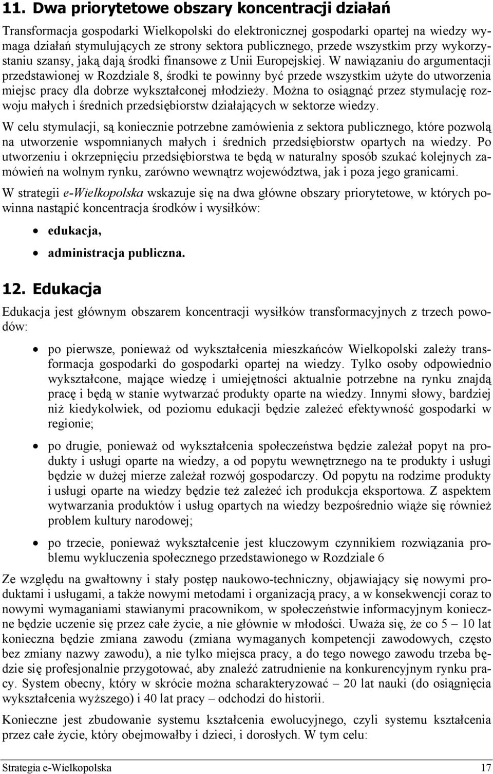 W nawiązaniu do argumentacji przedstawionej w Rozdziale 8, środki te powinny być przede wszystkim użyte do utworzenia miejsc pracy dla dobrze wykształconej młodzieży.